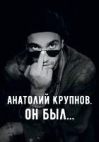  Анатолий Крупнов. Он был смотреть онлайн (2019) 